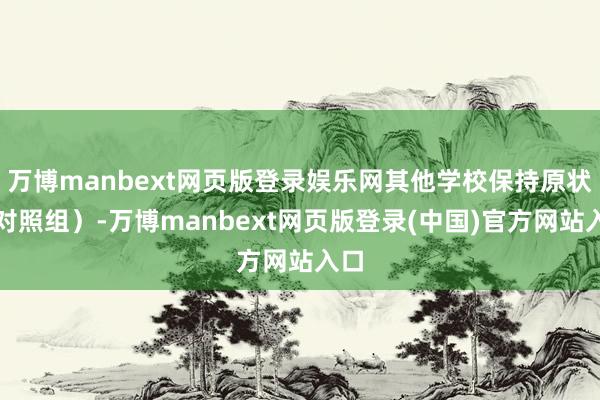 万博manbext网页版登录娱乐网其他学校保持原状(对照组)-万博manbext网页版登录(中国)官方网站入口