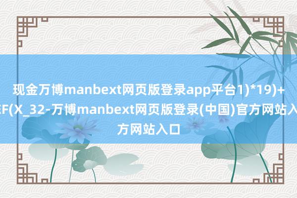 现金万博manbext网页版登录app平台1)*19)+REF(X_32-万博manbext网页版登录(中国)官方网站入口