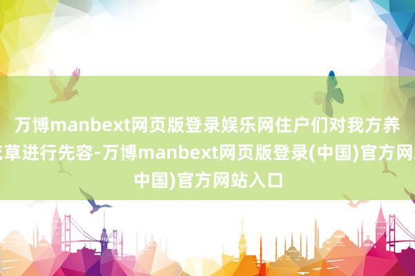 万博manbext网页版登录娱乐网住户们对我方养护的花草进行先容-万博manbext网页版登录(中国)官方网站入口