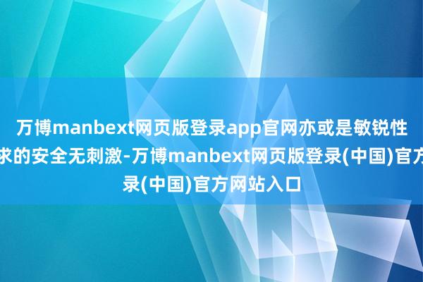 万博manbext网页版登录app官网亦或是敏锐性肌肤所追求的安全无刺激-万博manbext网页版登录(中国)官方网站入口