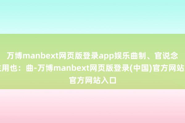 万博manbext网页版登录app娱乐曲制、官说念、主用也：曲-万博manbext网页版登录(中国)官方网站入口