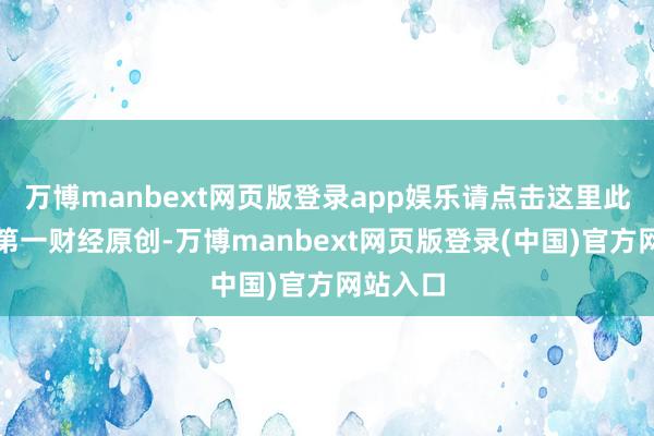 万博manbext网页版登录app娱乐请点击这里此执算作第一财经原创-万博manbext网页版登录(中国)官方网站入口
