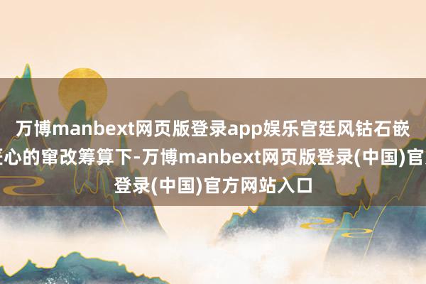 万博manbext网页版登录app娱乐宫廷风钴石嵌入女戒在匠心的窜改筹算下-万博manbext网页版登录(中国)官方网站入口