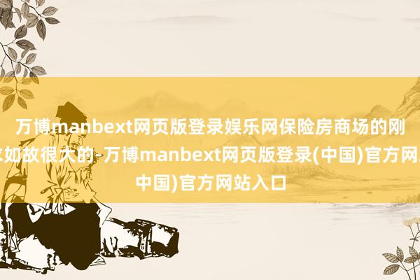 万博manbext网页版登录娱乐网保险房商场的刚性需求如故很大的-万博manbext网页版登录(中国)官方网站入口