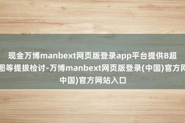 现金万博manbext网页版登录app平台提供B超、心电图等提拔检讨-万博manbext网页版登录(中国)官方网站入口