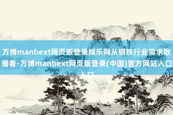 万博manbext网页版登录娱乐网从钢铁行业需求散播看-万博manbext网页版登录(中国)官方网站入口