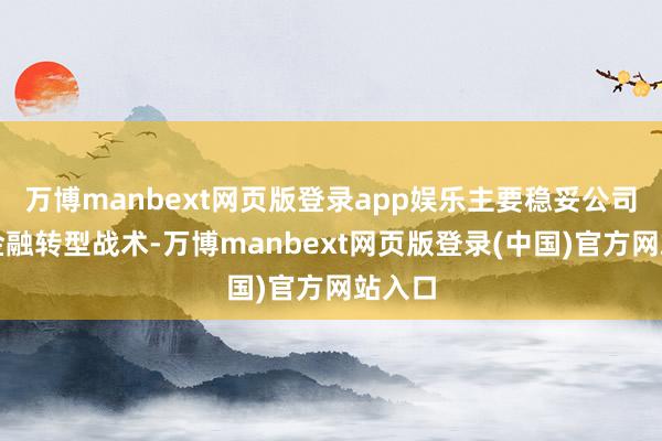 万博manbext网页版登录app娱乐主要稳妥公司科技金融转型战术-万博manbext网页版登录(中国)官方网站入口