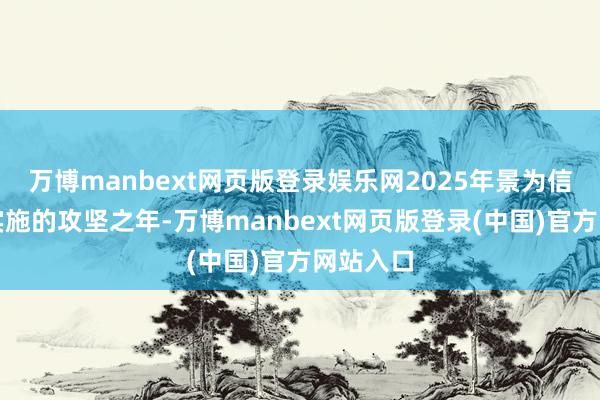 万博manbext网页版登录娱乐网2025年景为信创全面实施的攻坚之年-万博manbext网页版登录(中国)官方网站入口