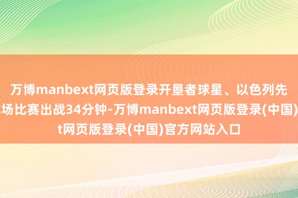 万博manbext网页版登录开垦者球星、以色列先锋阿夫迪亚本场比赛出战34分钟-万博manbext网页版登录(中国)官方网站入口