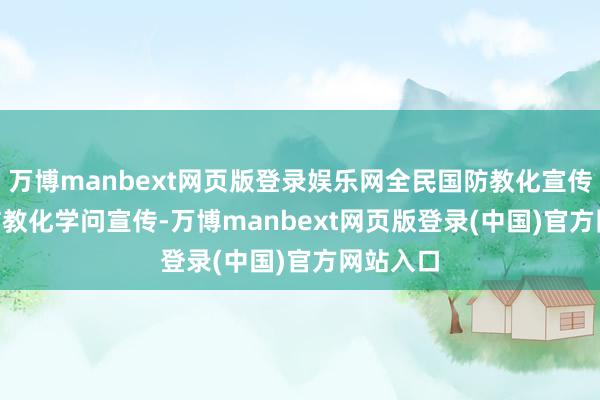 万博manbext网页版登录娱乐网全民国防教化宣传月 | 国防教化学问宣传-万博manbext网页版登录(中国)官方网站入口